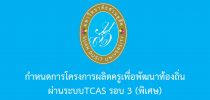 กำหนดการโครงการผลิตครูเพื่อพัฒนาท้องถิ่น ผ่านระบบTCAS รอบ 3 (พิเศษ)