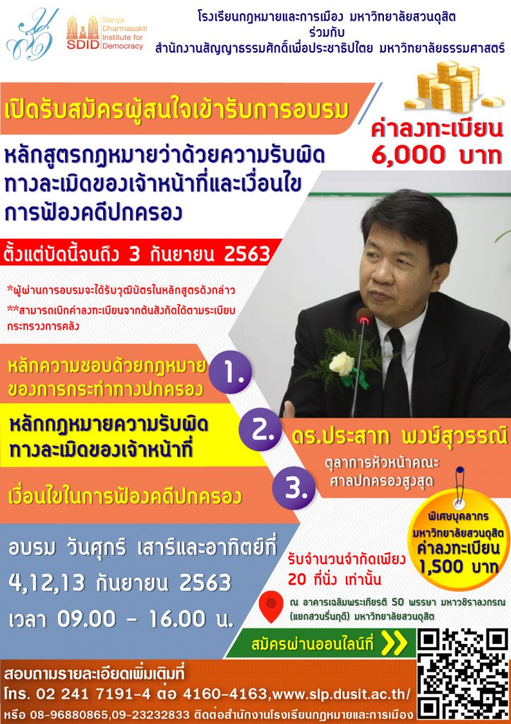 โรงเรียนกฎหมายและการเมือง มหาวิทยาลัยสวนดุสิต ร่วมกับ สำนักงานสัญญาธรรมศักดิ์เพื่อประชาธิปไตย มหาวิทยาลัยธรรมศาสตร์  ขอเชิญสมัครเข้ารับการอบรมหลักสูตรกฎหมายว่าด้วยความรับผิด ทางละเมิดของเจ้าหน้าที่และเงื่อนไขการฟ้องคดีปกครอง ตั้งแต่บัดนี้จนถึง 3 กันยายน 2563 ค่าลงทะเบียน 6,000 บาท สอบถามรายละเอียดเพิ่มเติมที่โทร. 02 241 7191-4 ต่อ 4160-4163, หรือ 08-96880865 , 09-23232833 ติดต่อสำนักงานโรงเรียนกฎหมายและการเมือง