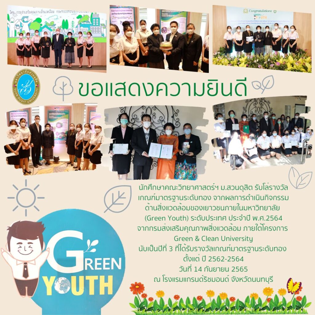 นักศึกษาคณะวิทยาศาสตร์ฯ ม.สวนดุสิต รับโล่รางวัลเกณฑ์มาตรฐานระดับทอง จากผลการดำเนินกิจกรรมด้านสิ่งแวดล้อมของเยาวชน ภายในมหาวิทยาลัย (Green Youth) ระดับประเทศ ประจำปี พ.ศ.2564 จากกรมส่งเสริมคุณภาพสิ่งแวดล้อม ภายใต้โครงการ Green & Clean University นับเป็นปีที่ 3 ที่ได้รับรางวัลเกณฑ์มาตรฐานระดับทอง ตั้งแต่ ปี 2562-2564