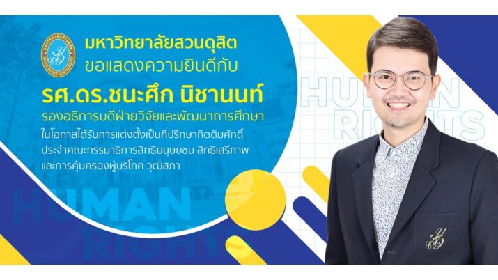 มหาวิทยาลัยสวนดุสิต ขอแสดงความยินดี กับ รศ.ดร.ชนะศึก นิชานนท์ รองอธิการบดีฝ่ายวิจัยและพัฒนาการศึกษา  ในโอกาสได้รับการแต่งตั้งเป็นที่ปรึกษากิตติมศักดิ์ ประจำคณะกรรมาธิการสิทธิมนุษยชน สิทธิเสรีภาพและการคุ้มครองผู้บริโภค วุฒิสภา