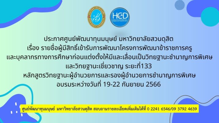 ประกาศศูนย์พัฒนาทุนมนุษย์ มหาวิทยาลัยสวนดุสิต เรื่อง รายชื่อผู้มีสิทธิ์เข้ารับการพัฒนาโครงการพัฒนาข้าราชการครูและบุคลากรทางการศึกษาก่อนแต่งตั้งให้มีและเลื่อนเป็นวิทยฐานะชำนาญการพิเศษและวิทยฐานะเชี่ยวชาญ ระยะที่ 133 หลักสูตรวิทยฐานะผู้อำนวยการและรองผู้อำนวยการชำนาญการพิเศษ อบรมระหว่างวันที่ 19-22 กันยายน 2566