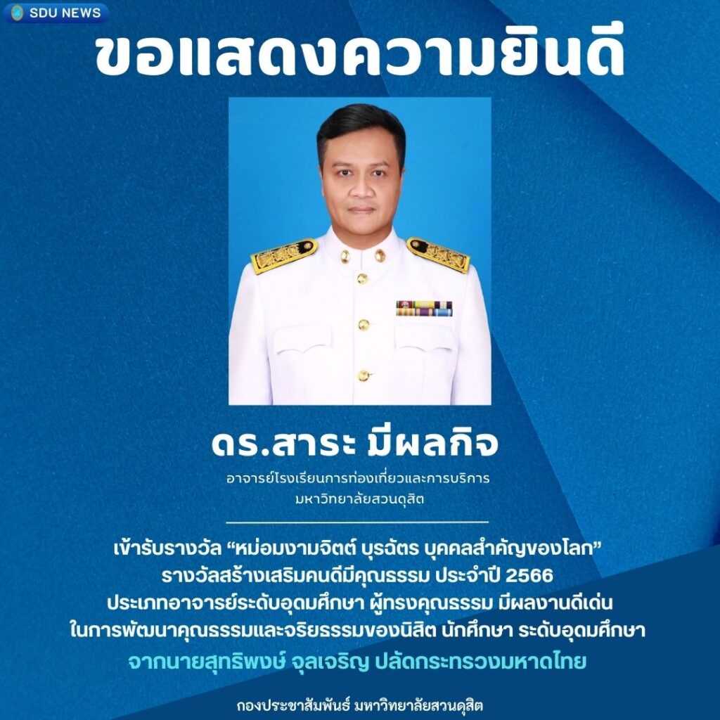 ผศ.ดร.สาระ มีผลกิจ อาจารย์โรงเรียนการท่องเที่ยวและการบริการ มหาวิทยาลัยสวนดุสิต เข้ารับรางวัล “หม่อมงามจิตต์ บุรฉัตร บุคคลสำคัญของโลก” รางวัลสร้างเสริมคนดีมีคุณธรรม ประจำปี 2566 ประเภทอาจารย์ระดับอุดมศึกษา ผู้ทรงคุณธรรม มีผลงานดีเด่นในการพัฒนาคุณธรรมและจริยธรรมของนิสิต นักศึกษา ระดับอุดมศึกษา จากนายสุทธิพงษ์ จุลเจริญ ปลัดกระทรวงมหาดไทย