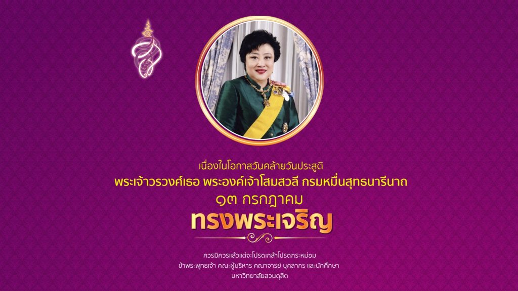 ๑๓ กรกฎาคม วันคล้ายวันประสูติ พระเจ้าวรวงศ์เธอ พระองค์เจ้าโสมสวลี กรมหมื่นสุทธนารีนาถ ทรงพระเจริญ ควรมิควรแล้วแต่จะโปรดเกล้าโปรดกระหม่อม ข้าพระพุทธเจ้า คณะผู้บริหาร คณาจารย์ บุคลากร และนักศึกษา มหาวิทยาลัยสวนดุสิต